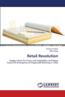 Retail Revolution: Supply Chain For Fruits and Vegetables and Major Focus On Emergence of Organized Retailing in India 3659170429 Book Cover
