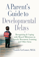 A Parent's Guide to Developmental Delays: Recognizing and Coping with Missed Milestones in Speech, Movement, Learning, andOther Areas 0399532315 Book Cover