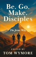 Be. Go. Make. Disciples: The Jesus Way 196862600X Book Cover