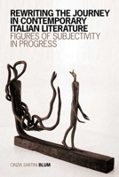 Rewriting the Journey in Contemporary Italian Literature: Figures of Subjectivity in Progress (Toronto Italian Studies) 0802097898 Book Cover