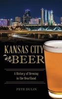 Kansas City Beer: A History of Brewing in the Heartland 1467135615 Book Cover