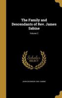 The Family and Descendants of Rev. James Sabine; Volume 2 1362130664 Book Cover