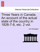Three Years in Canada. An account of the actual state of the country in 1826-7-8, etc. 2 vol. 1241561834 Book Cover