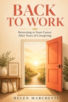 Back to Work: Returning to Your Career After Years of Caregiving B0H6YLBYL1 Book Cover