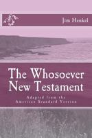 The Whosoever New Testament: Adapted from the American Standard Version 1519143583 Book Cover
