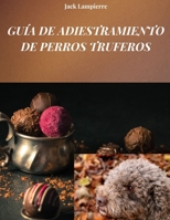 GUÍA DE ADIESTRAMIENTO DE PERROS TRUFEROS: Técnicas y métodos para adiestrar a tu perro trufero (Spanish Edition) B0F4WWVXC7 Book Cover