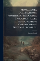 Monumenta Dominationis PontificiÃ], Sive Codex Carolinus, Juxta Autographum Vindobonense EpistolÃ] Leonis Iii. (Latin Edition) 1024577171 Book Cover