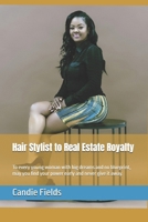 Hair Stylist to Real Estate Royalty: To every young woman with big dreams and no blueprint, may you find your power early and never give it away. B0FCMT9Q3L Book Cover