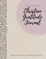 Not Your Average Christian Gratitude Journal: Guided Gratitude + Faith Equipping Resources (Daily Devotional, Gratitude and Prayer Journal for Women) 1952016320 Book Cover