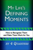 My Life's Defining Moments: How to Recognize Them and Make Them Work for You 1424190142 Book Cover