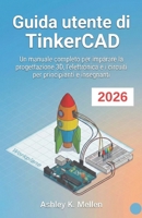 Guida utente di TinkerCAD: Un manuale completo per imparare la progettazione 3D, l'elettronica e i circuiti per principianti e insegnanti (Italian Edition) B0GH219LGP Book Cover
