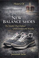 History Of New Balance Shoes: The Sneaker That Defined Quiet Luxury and Royalty B0GWDR955Y Book Cover