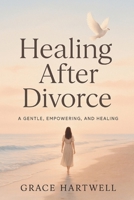 Healing After Divorce: A Personal Journey of Letting Go, Rebuilding Confidence, and Finding Peace Again B0FS7MGFDS Book Cover