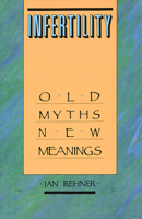 Infertility: Old Myths, New Meanings 0929005066 Book Cover