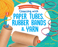 Creating with Paper Tubes, Rubber Bands & Yarn 1532196458 Book Cover