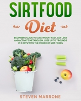 Sirtfood Diet: Beginners Guide to Lose Weight Fast, Get Lean and Activate Metabolism. Lose up to 7 Pounds in 7 Days With the Power of Sirt Foods 1801138249 Book Cover