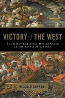 The Victory of the West: The Great Christian-Muslim Clash at the Battle of Lepanto 0306815443 Book Cover