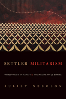 Settler Militarism: World War II in Hawai'i and the Making of US Empire 1478031018 Book Cover