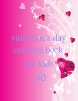 50 valentine's day coloring book for kids: Coloring Book Featuring Romantic, Beautiful and Fun Valentine's Day Designs for Stress and Relaxation B08TMV5LHH Book Cover