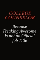 College Counselor Because Freaking Awesome Is Not An Official Job Title: Career journal, notebook and writing journal for encouraging men, women and kids. A framework for building your career. 1691049891 Book Cover