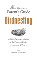 The Parent's Guide to Birdnesting: A Child-Centered Solution to Co-Parenting During Separation and Divorce 150721409X Book Cover