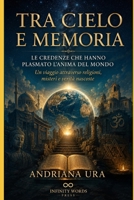 TRA CIELO E MEMORIA,Le credenze che hanno plasmato l'anima del Mondo: Un viaggio attraverso religioni , misteri e verità nascoste (Atlante Spirituale) (Italian Edition) B0H8FYCDWR Book Cover