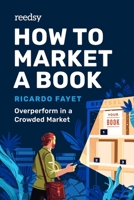 How to Market a Book: Overperform in a Crowded Market B08TYVDJ26 Book Cover