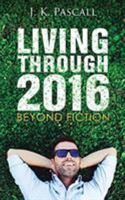 Living Through 2016: Beyond Fiction 1524651494 Book Cover