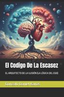 El Codigo De La Escasez: EL ARQUITECTO DE LA ILUSIÓN (LA LÓGICA DEL EGO) B0G3XS1Z1N Book Cover