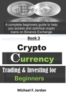 Cryptocurrency Trading & Investing for Beginners: A complete beginners guide to help you access and optimize Crypto loans on Binance Exchange B08Y49Z11R Book Cover