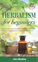 Herbalism for beginners: A beginner's guide to herbal remedies & medicine. Discover the common herbs and spices you can grow at home. B087SD5195 Book Cover