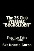 The 75 Club Presents: Backslider: Hypocrites, Drugs and Violence, Drama Filled, Life and Death 1499361823 Book Cover