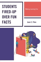 Students Fired-up Over Fun Facts: Making Learning Fun 1475853823 Book Cover