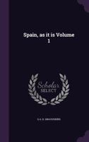 Spain, as It Is; Volume 1 1371167826 Book Cover