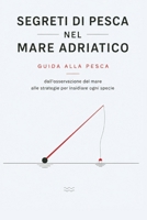SEGRETI DI PESCA NEL MARE ADRIATICO: Guida alla pesca: dall’osservazione del mare alle strategie per insidiare ogni specie (Italian Edition) B0HDJQKWVJ Book Cover