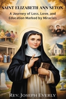SAINT ELIZABETH ANN SETON: A Journey of Loss, Love, and Education Marked by Miracles B0GTF7S71F Book Cover