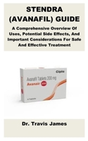STENDRA (AVANAFIL) GUIDE: A Comprehensive Overview Of Uses, Potential Side Effects, And Important Considerations For Safe And Effective Treatment B0F2NB6PCL Book Cover
