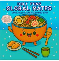 Holy Puns Global Mates: Coloring Book for Adults, Teens and Kids | Cute, Bold & Easy Designs | Relaxation, Uplifting, Reminders of Christian Virtues + God's Truth (A Bit of Holy Pun) 176471072X Book Cover