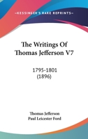 The Writings of Thomas Jefferson: 1795-1801 1021910899 Book Cover
