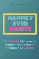 Happily Ever Habits: A HAPPIER life doesn't happen by accident. It happens by HABIT! B0BXNJXZGJ Book Cover