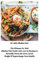 Dr. Sebi Alkaline Diet: The Ultimate Dr. Sebi Alkaline Diet Guide with over 50 Recipes to Naturally Detox the Liver, Loose Weight & Supercharge Your Health 1393604439 Book Cover