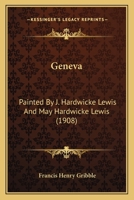 Geneva: Painted By J. Hardwicke Lewis And May Hardwicke Lewis (1908) 9355750854 Book Cover