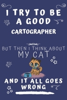 I Try To Be A Good Cartographer But Then I Think About My Cat And It All Goes Wrong: Perfect Gag Gift For A Good Cartographer Who Loves Their Cat! | ... Format | Office | Birthday | Christmas | Xmas 1678557854 Book Cover