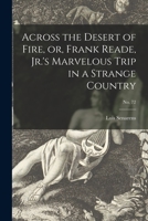 Across the Desert of Fire, or, Frank Reade, Jr.'s Marvelous Trip in a Strange Country; no. 72 1014414687 Book Cover