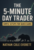 The 5-Minute Day Trader: Simple Setups for Quick Gains B0FF38Y3C1 Book Cover