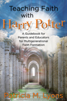 Teaching Faith with Harry Potter: A Guidebook for Parents and Educators for Multigenerational Faith Formation 0819233552 Book Cover