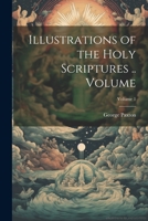 Illustrations of the Holy Scriptures .. Volume; Volume 1 1022245791 Book Cover