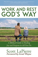 Work and Rest God's Way: A Biblical Guide to Finding Joy and Purpose in All You Do 0999555138 Book Cover