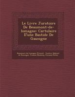 Le Livre Juratoire de Beaumont-de-Lomagne: Cartulaire D'Une Bastide de Gascogne 1249944716 Book Cover