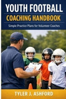 Youth football coaching handbook: Simple practice plans for volunteer coaches B0GJRSJSJB Book Cover